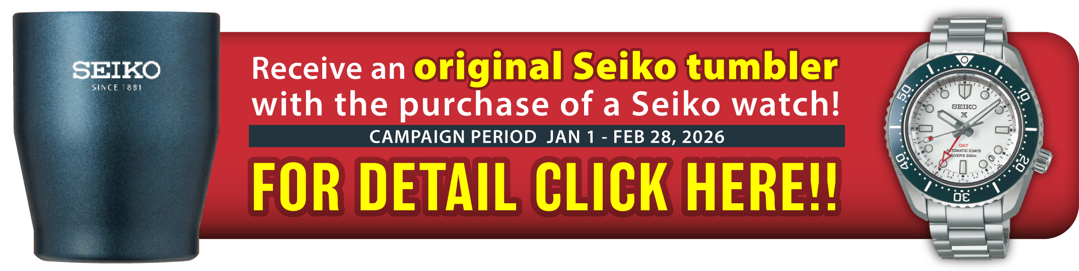 Receive an original Seiko tumbler with the purchase of a Seiko watch! Campaign Period Jan 1 to Feb 28, 2026 For detail click here